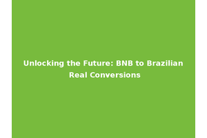 Unlocking the Future: BNB to Brazilian Real Conversions