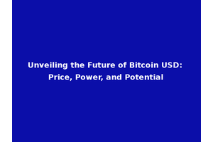 Unveiling the Future of Bitcoin USD: Price, Power, and Potential