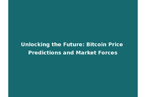 Unlocking the Future: Bitcoin Price Predictions and Market Forces