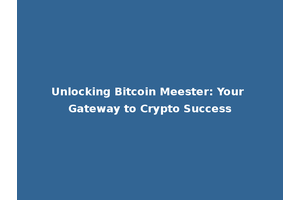 Unlocking Bitcoin Meester: Your Gateway to Crypto Success