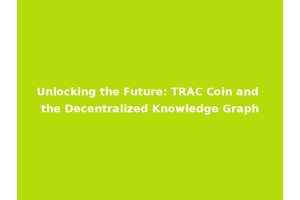 Unlocking the Future: TRAC Coin and the Decentralized Knowledge Graph