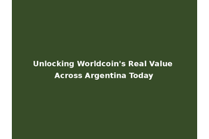 Unlocking Worldcoin's Real Value Across Argentina Today