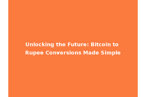 Unlocking the Future: Bitcoin to Rupee Conversions Made Simple