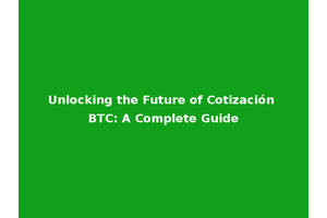 Unlocking the Future of Cotización BTC: A Complete Guide