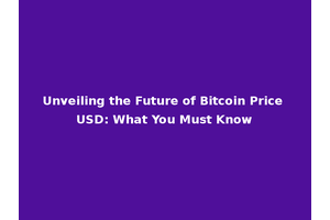 Unveiling the Future of Bitcoin Price USD: What You Must Know