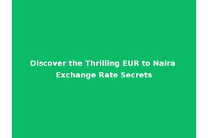 Discover the Thrilling EUR to Naira Exchange Rate Secrets