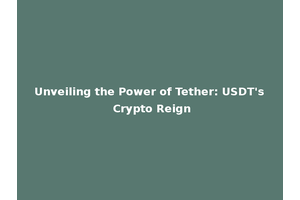 Unveiling the Power of Tether: USDT's Crypto Reign