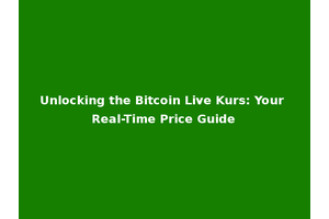 Unlocking the Bitcoin Live Kurs: Your Real-Time Price Guide