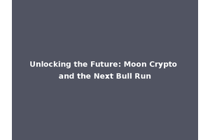 Unlocking the Future: Moon Crypto and the Next Bull Run