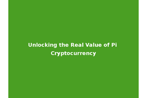 Unlocking the Real Value of Pi Cryptocurrency
