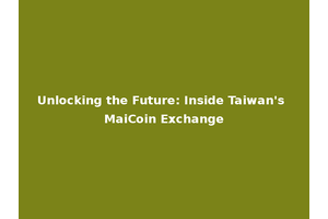 Unlocking the Future: Inside Taiwan's MaiCoin Exchange