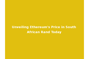 Unveiling Ethereum's Price in South African Rand Today