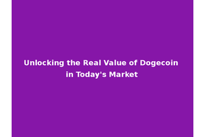 Unlocking the Real Value of Dogecoin in Today's Market