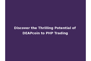 Discover the Thrilling Potential of DEAPcoin to PHP Trading