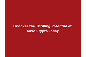Discover the Thrilling Potential of Aave Crypto Today