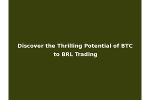 Discover the Thrilling Potential of BTC to BRL Trading