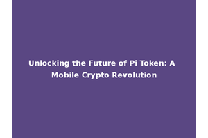 Unlocking the Future of Pi Token: A Mobile Crypto Revolution