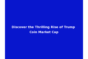 Discover the Thrilling Rise of Trump Coin Market Cap
