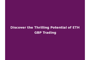 Discover the Thrilling Potential of ETH GBP Trading