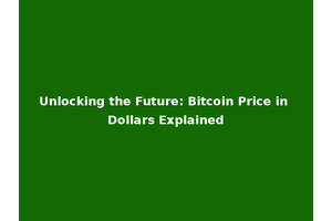 Unlocking the Future: Bitcoin Price in Dollars Explained