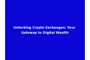Unlocking Crypto Exchanges: Your Gateway to Digital Wealth