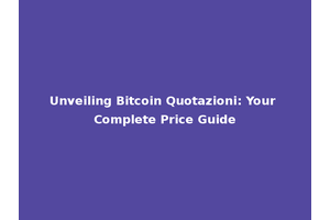 Unveiling Bitcoin Quotazioni: Your Complete Price Guide