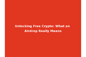 Unlocking Free Crypto: What an Airdrop Really Means