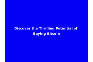 Discover the Thrilling Potential of Buying Bitcoin
