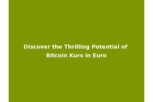 Discover the Thrilling Potential of Bitcoin Kurs in Euro
