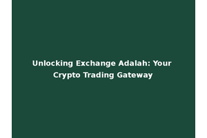 Unlocking Exchange Adalah: Your Crypto Trading Gateway