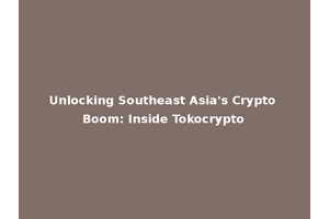 Unlocking Southeast Asia's Crypto Boom: Inside Tokocrypto