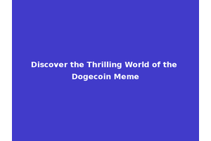 Discover the Thrilling World of the Dogecoin Meme