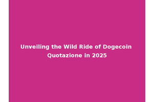 Unveiling the Wild Ride of Dogecoin Quotazione in 2025