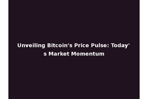 Unveiling Bitcoin's Price Pulse: Today's Market Momentum