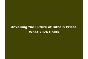 Unveiling the Future of Bitcoin Price: What 2026 Holds