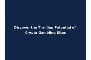 Discover the Thrilling Potential of Crypto Gambling Sites