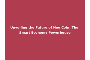 Unveiling the Future of Neo Coin: The Smart Economy Powerhouse