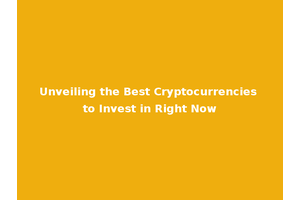 Unveiling the Best Cryptocurrencies to Invest in Right Now
