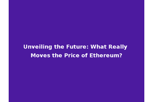 Unveiling the Future: What Really Moves the Price of Ethereum?