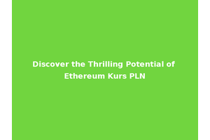 Discover the Thrilling Potential of Ethereum Kurs PLN