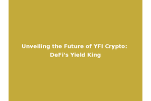 Unveiling the Future of YFI Crypto: DeFi's Yield King