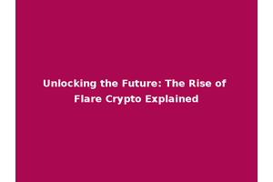 Unlocking the Future: The Rise of Flare Crypto Explained