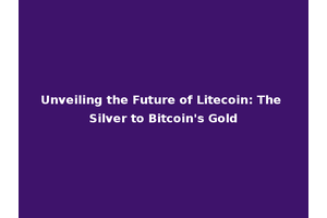 Unveiling the Future of Litecoin: The Silver to Bitcoin's Gold