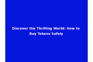 Discover the Thrilling World: How to Buy Tokens Safely