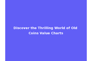Discover the Thrilling World of Old Coins Value Charts
