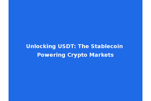Unlocking USDT: The Stablecoin Powering Crypto Markets