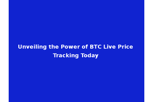 Unveiling the Power of BTC Live Price Tracking Today
