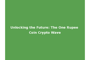 Unlocking the Future: The One Rupee Coin Crypto Wave