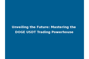 Unveiling the Future: Mastering the DOGE USDT Trading Powerhouse