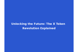 Unlocking the Future: The X Token Revolution Explained